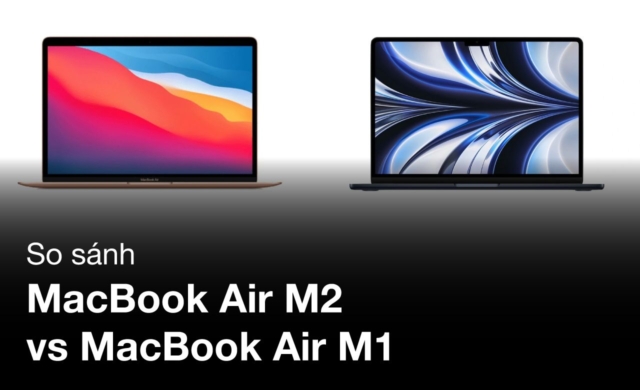 So sánh MacBook Air M2 vs MacBook Air M1
